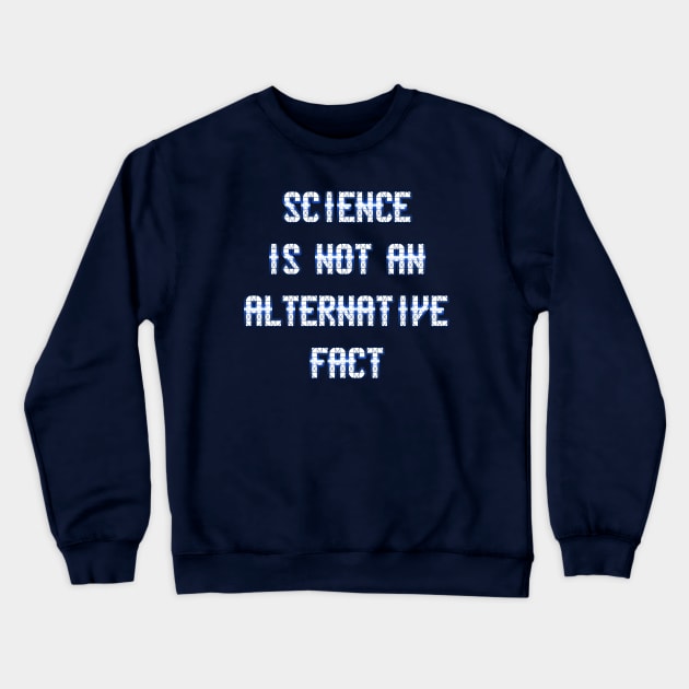 Science Is Not An Alternative Fact by Basement Mastermind Crewneck Sweatshirt by BasementMaster